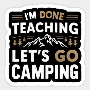 I'm Done Teaching Let's Go Camping Sticker